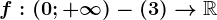 f:(0;+\infty )- (3) --> \mathbbR