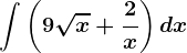 \int \left ( 9\sqrtx+\frac2x \right )dx
