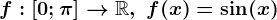 f:\left [ 0;\pi \right ]--> \mathbbR, \text f(x)=\sin(x)