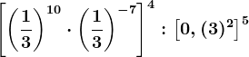 \left [ \left ( \frac13 \right )^10\cdot \left ( \frac13 \right )^-7 \right ]^4:\left [ 0,(3)^2 \right ]^5