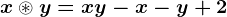 x\circledast y=xy-x-y+2