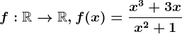 f:\mathbbR--> \mathbbR,f(x)=\fracx^3+3xx^2+1