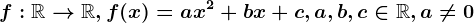 f:\mathbbR--> \mathbbR, f(x)=ax^2+bx+c, a,b,c\in \mathbbR, a\neq 0