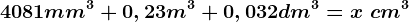 4081mm^3+0,23m^3+0,032dm^3=x \text cm^3