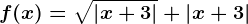 f(x)=\sqrt\left | x +3\right |+\left | x+3 \right |