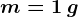 m=1 \: g