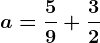 a=\frac59+\frac32
