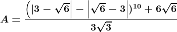 A=\frac\left (| 3-\sqrt6 \right |-\left | \sqrt6 -3\right |)^10+6\sqrt63\sqrt3