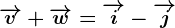 \overrightarrowv+\overrightarroww=\overrightarrowi-\overrightarrowj