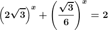 \left ( 2\sqrt3 \right )^x+\left ( \frac\sqrt36 \right )^x=2