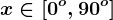 x\in \left [ 0^o, 90^o \right ]