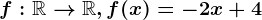 f:\mathbbR--> \mathbbR, f(x)=-2x+4