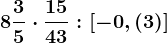 8\frac35\cdot \frac1543:\left [ -0,(3) \right ]