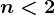 n< 2
