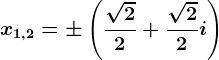 x1,2=\pm \left ( \frac\sqrt22+\frac\sqrt22 i\right )