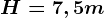 H = 7,5 m