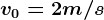 v0=2m/s