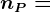 nP =