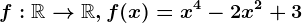 f:\mathbbR--> \mathbbR,f(x)=x^4-2x^2+3