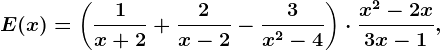\dpi100 E(x)=\left (\frac1x+2 +\frac2x-2-\frac3x^2-4 \right )\cdot \fracx^2-2x3x-1,\: \: