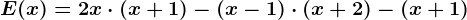 E(x) = 2x\cdot (x+1)-(x-1)\cdot (x+2)-(x+1)