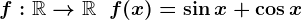 f:\mathbbR-->\mathbbR\;\;f(x)=\sin x+\cos x