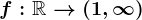 f:\mathbbR--> (1,\infty )