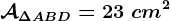 \mathcalA\Delta ABD=23\ cm^2