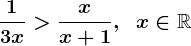 \frac13x>\fracxx+1,\;\;x\in\mathbbR