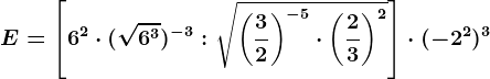 E=\left [6^2\cdot (\sqrt6^3)^-3:\sqrt\left (\frac32 \right )^-5\cdot \left (\frac23 \right )^2 \right ]\cdot (-2^2)^3