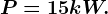 P = 15 kW.