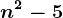 n^2-5