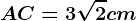 AC = 3\sqrt2 cm