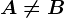 A\neq B