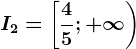I2=\left [ \frac45;+\infty \right )