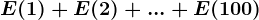 E(1)+E(2)+...+E(100)