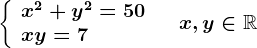 \left \ \beginarrayl x^2+y^2=50\\ xy=7 \endarray \right.\quad x,y\in \mathbbR
