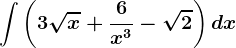 \int \left ( 3\sqrtx+\frac6x^3-\sqrt2 \right )dx
