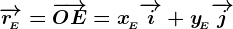 \overrightarrowr\! E =\overrightarrowOE=x\! E \overrightarrowi+y\! E \overrightarrowj