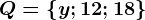 Q=\left \ y; 12; 18 \right \