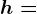 h=