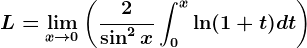 L=\limx--> 0\left ( \frac2\sin^2 x\int0^x\ln(1+t)dt \right )