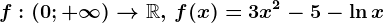 f:(0;+\infty )--> \mathbbR, \, f(x)=3x^2-5-\ln x