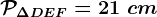 \mathcalP\Delta DEF=21\ cm