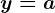 y=a
