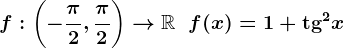 f:\left(-\frac\pi2,\frac\pi2\right)-->\mathbbR\;\;f(x)=1+\mathrmtg^2x