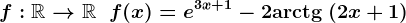f:\mathbbR-->\mathbbR\;\;f(x)=e^3x+1-2\mathrmarctg\:(2x+1)
