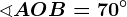 \sphericalangle AOB=70^\circ