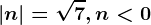 \left | n \right |= \sqrt7, n< 0