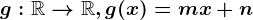 g:\mathbbR--> \mathbbR, g(x)=mx+n